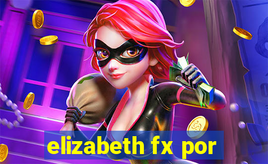 elizabeth fx por